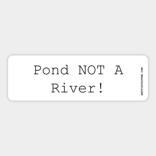 Pond, not a river. bumper sticker. dams and reserviors Sticker